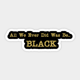 All We Ever Did Was Be Black, Mug, Mask, Pin Sticker